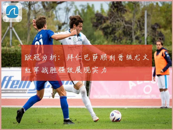 欧冠分析：拜仁巴萨顺利晋级尤文红军战胜强敌展现实力